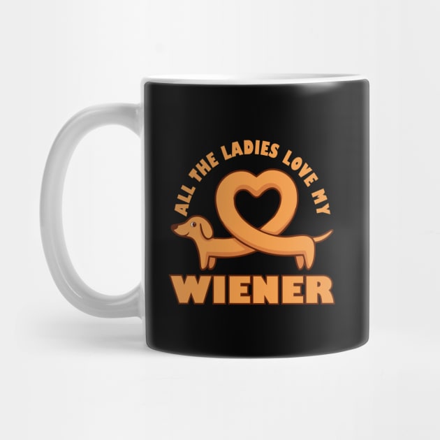 All The Ladies Love My Wiener Funny Wiener Dog Joke Dachshund Pun by BadDesignCo